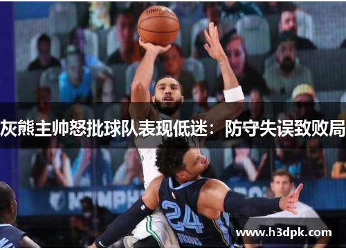 灰熊主帅怒批球队表现低迷：防守失误致败局